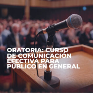 ORATORIA: CURSO DE COMUNICACIÓN EFECTIVA PARA PÚBLICO EN GENERAL
